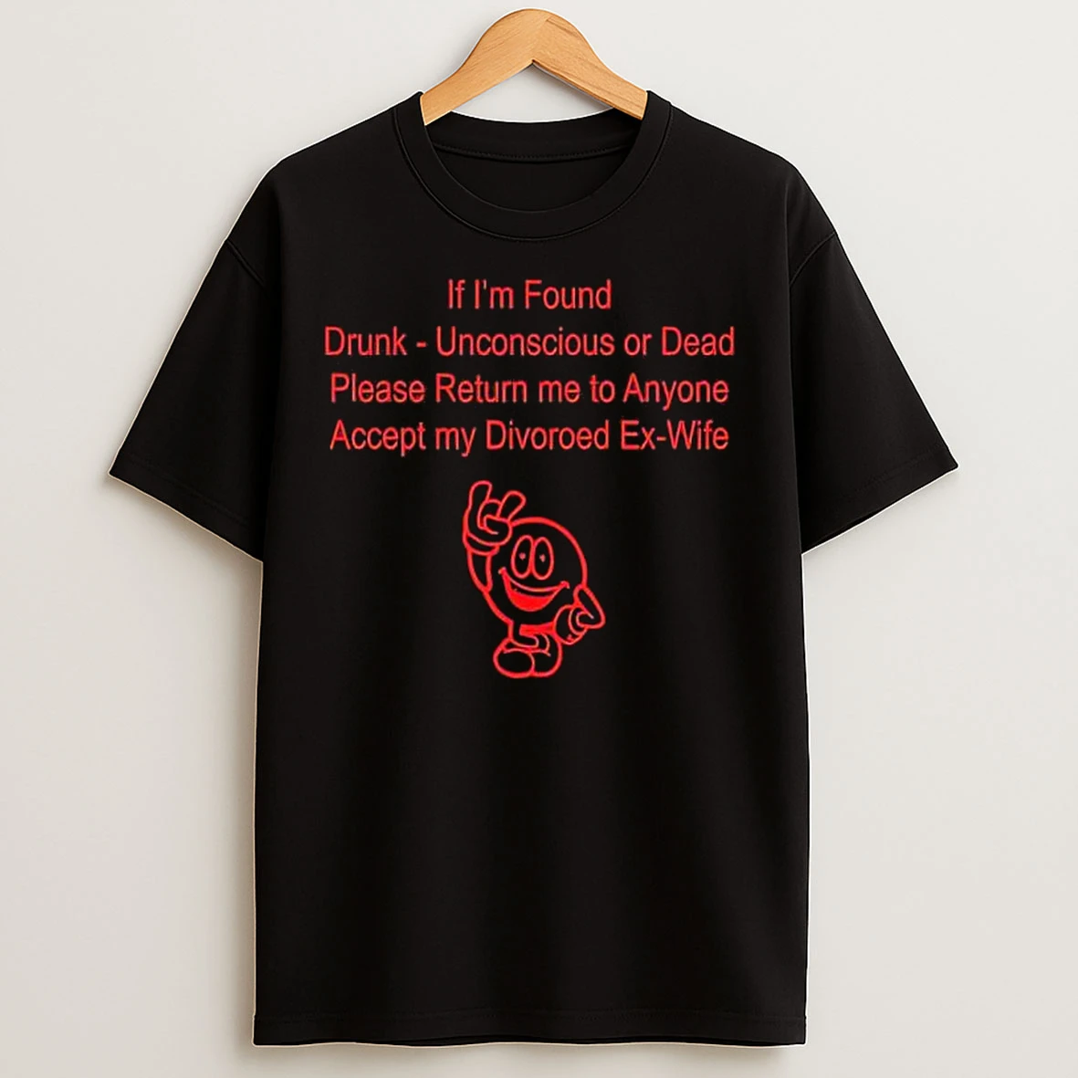Classic If Im Found Drunk Unconscious Or Dead Please Return Me To Anyone Accept My Divoroed Ex Wife T Shirts