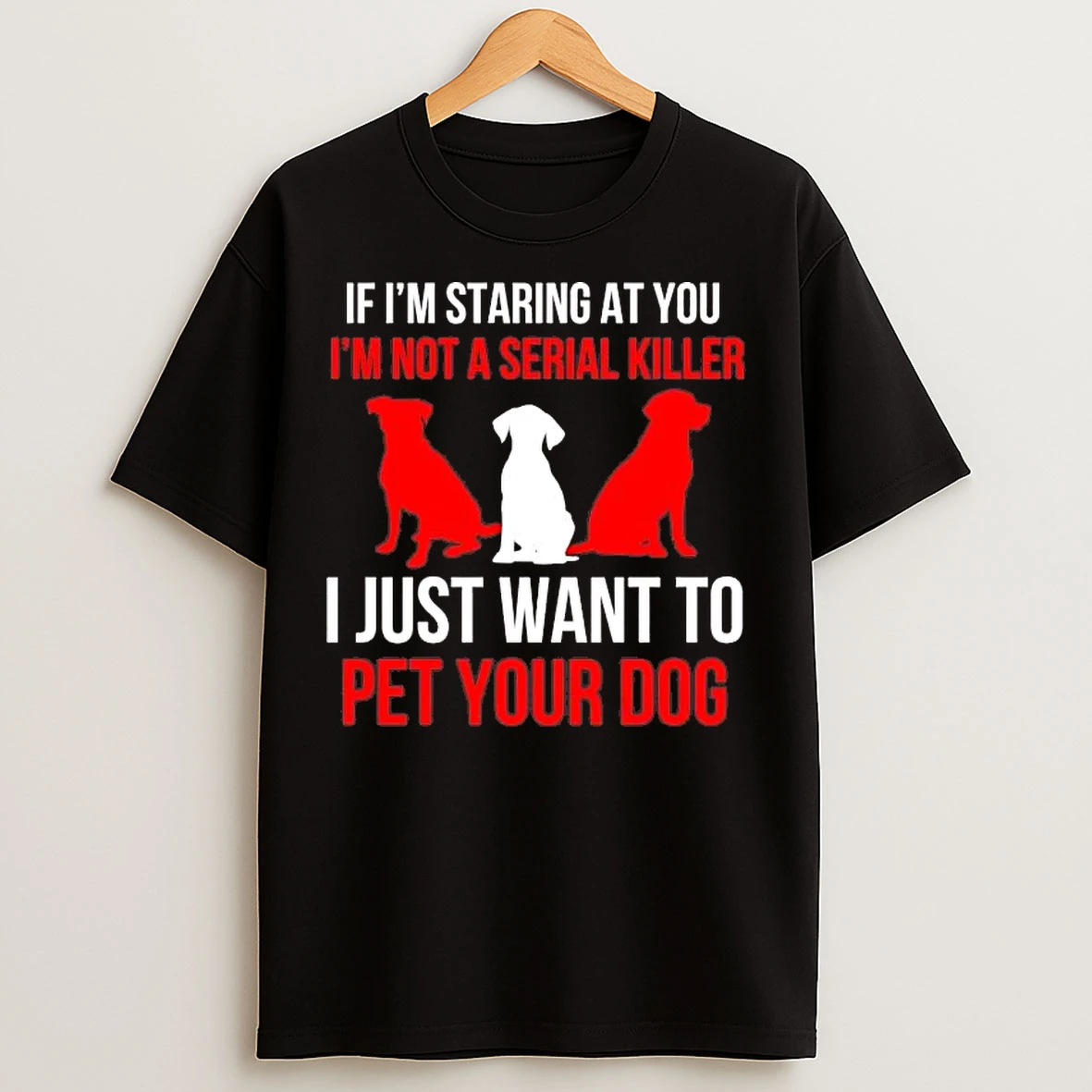 Classic If Im Staring At You Im Not A Serial Killer I Just Want To Pet Your Dog T Shirts