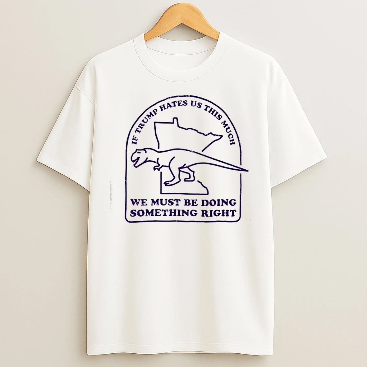 Classic If Trump Hates Us This Much We Must Be Doing Something Right T Shirts
