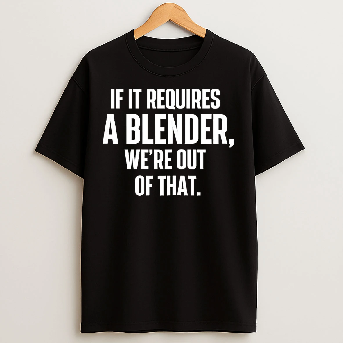 Classic If It Requires A Blender Were Out Of That T Shirts