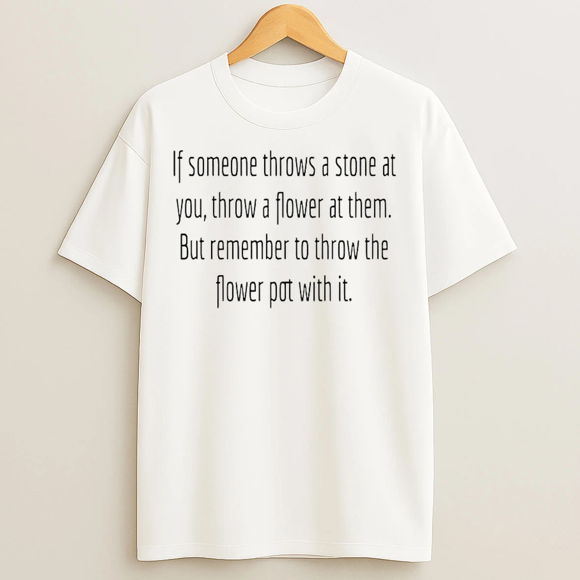 Classic If Someone Throws A Stone At You Throw A Flower At Them T Shirts