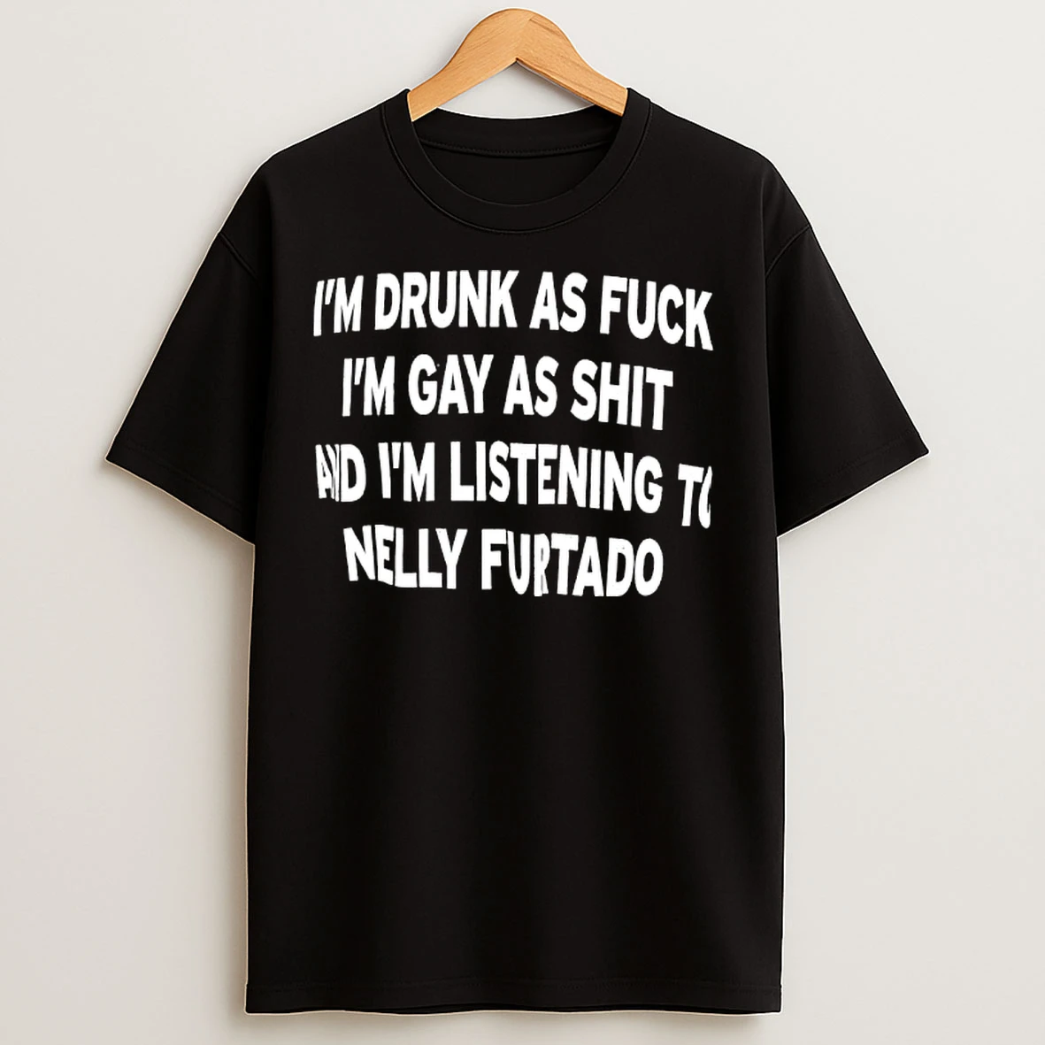 Classic Im Drunk As Fuck Im Gay As Shit And Im Listening To Nelly Furtado T Shirts