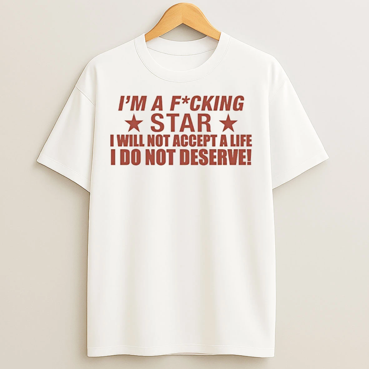 Classic Im A Fucking Star I Will Not Accept A Life I Do Not Deserve T Shirts