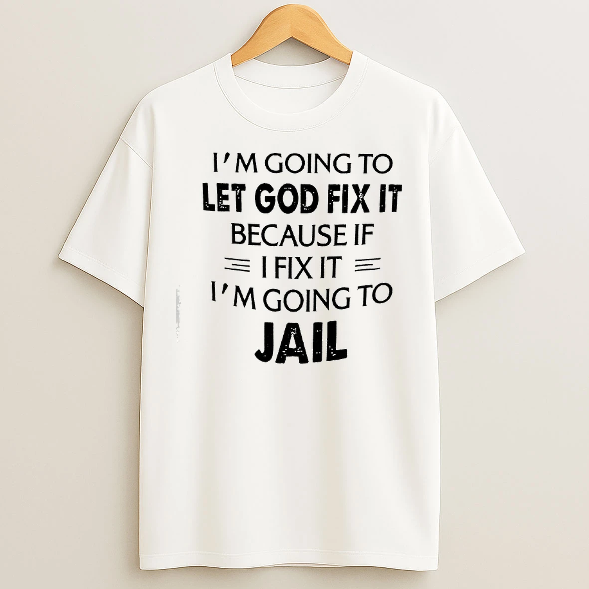 Classic Im Going To Let God Fix It Because If Ifix It Im Going To Jail T Shirts