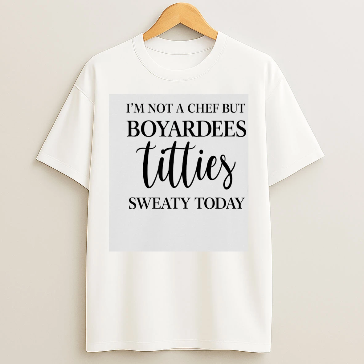 Classic Im Not A Chef But Boyardees Titties Sweaty Today T Shirts