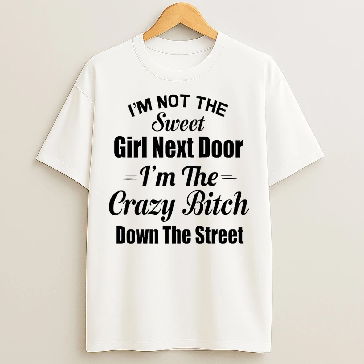 Classic Im Not The Sweet Girl Next Door Im The Crazy Bitch Down The Street T Shirts
