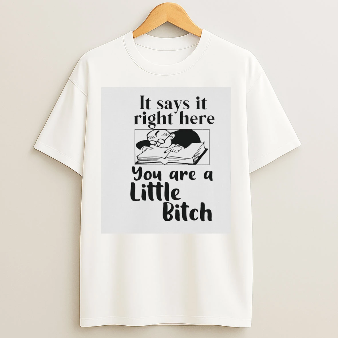 Classic It Says It Right Here You Are A Little Bitch T Shirts