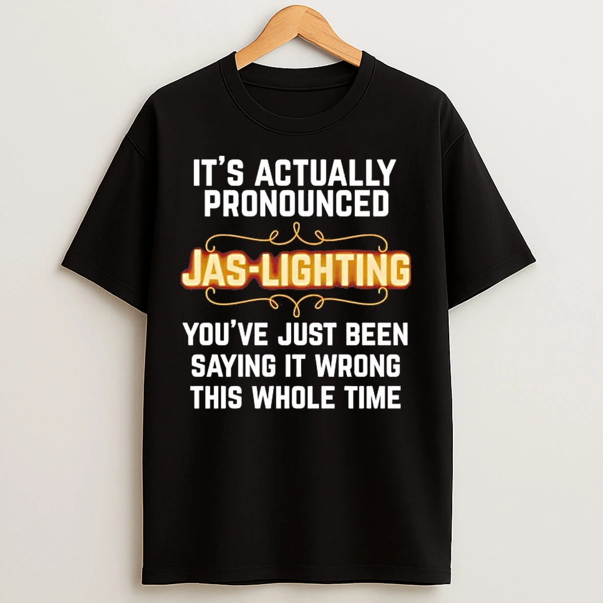 Classic Its Actually Pronounced Jas Lighting Youve Just Been Saying It Wrong T Shirts