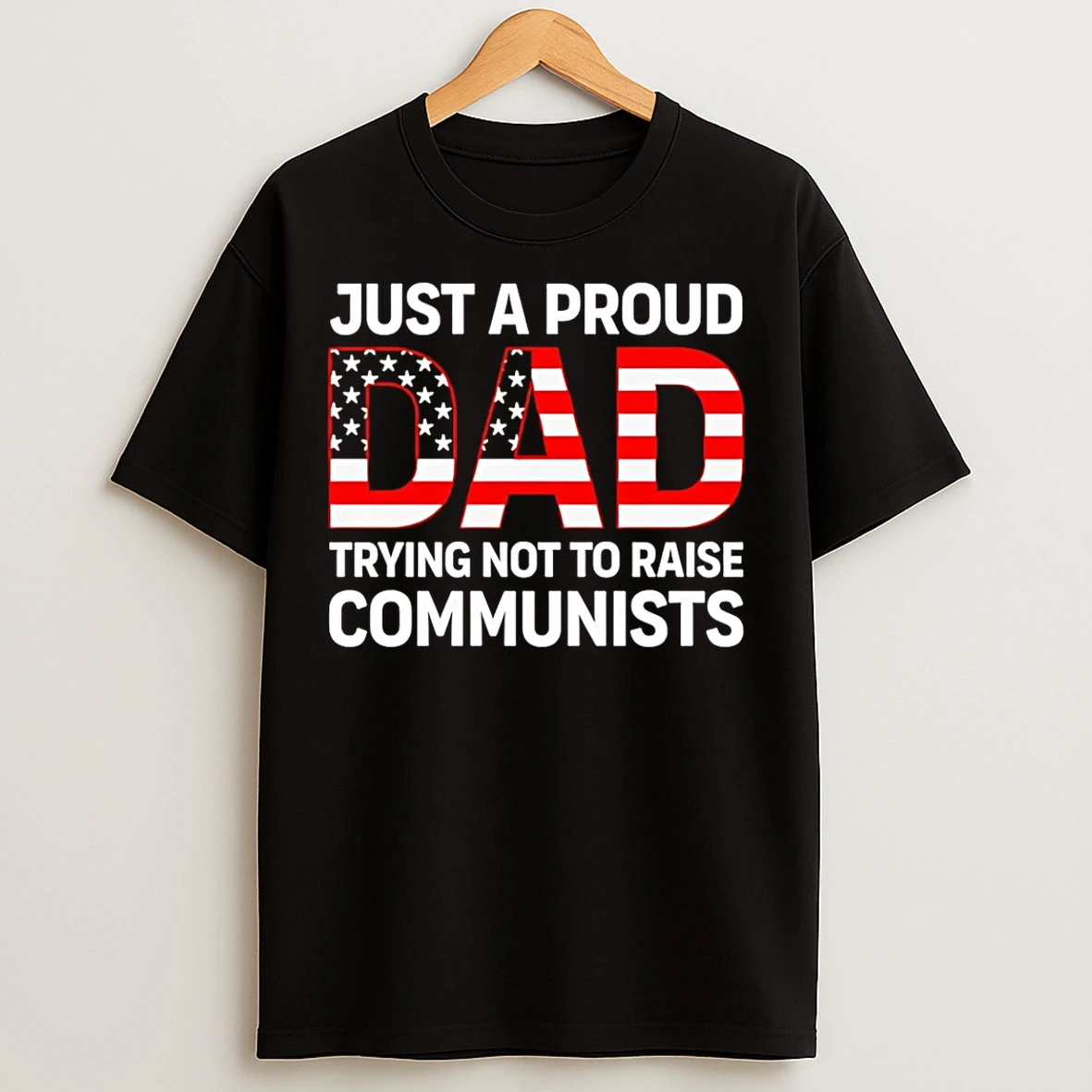 Classic Just A Proud Dad Trying Not To Raise Communists T Shirts