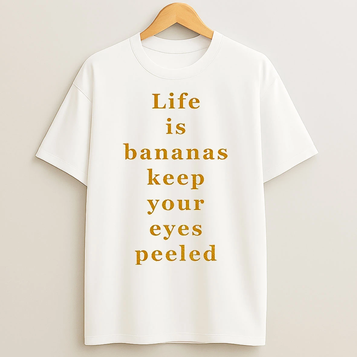 Classic Life Is Bananas Keep Your Eyes Peeled T Shirts