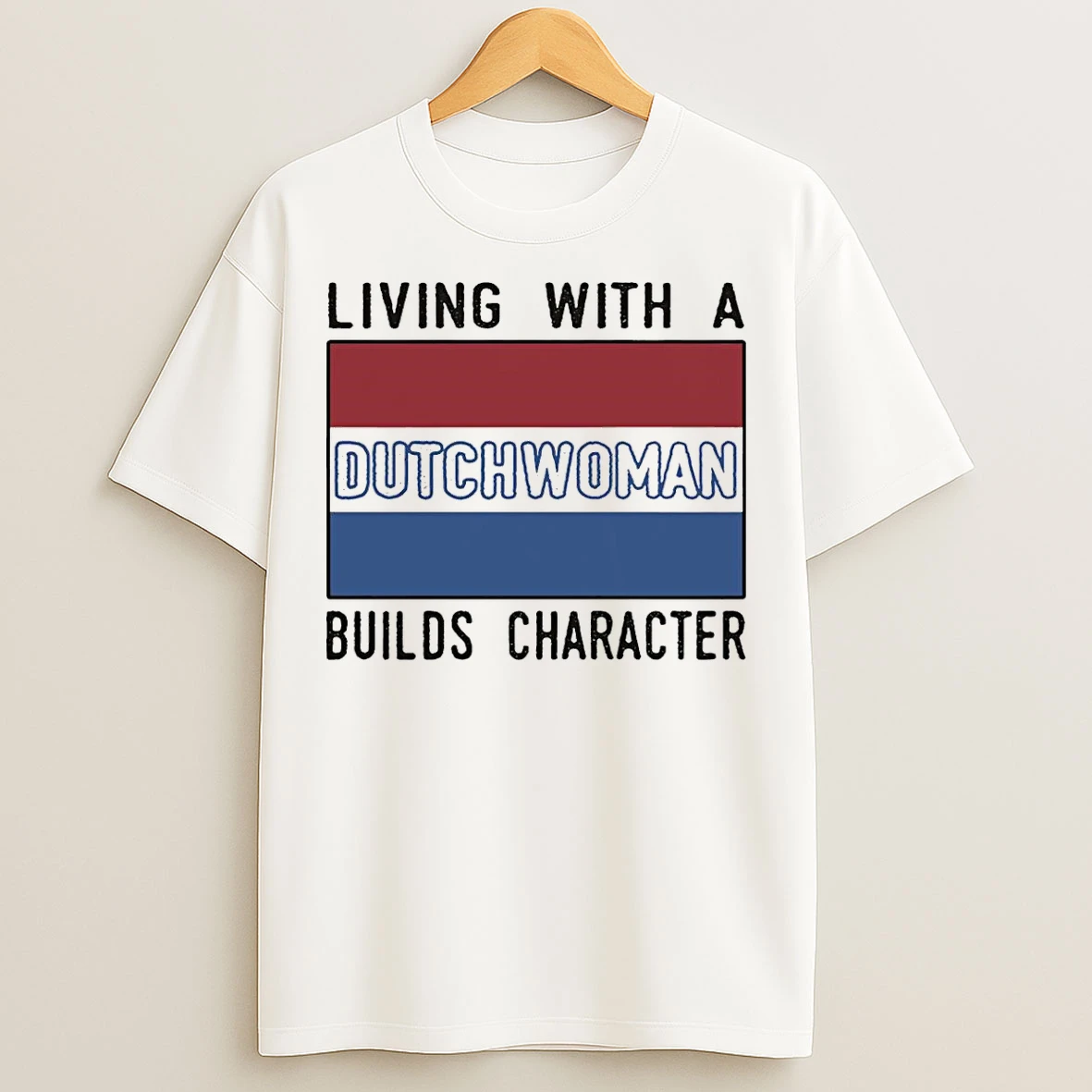 Classic Living With A Dutch Woman Builds Character T Shirts