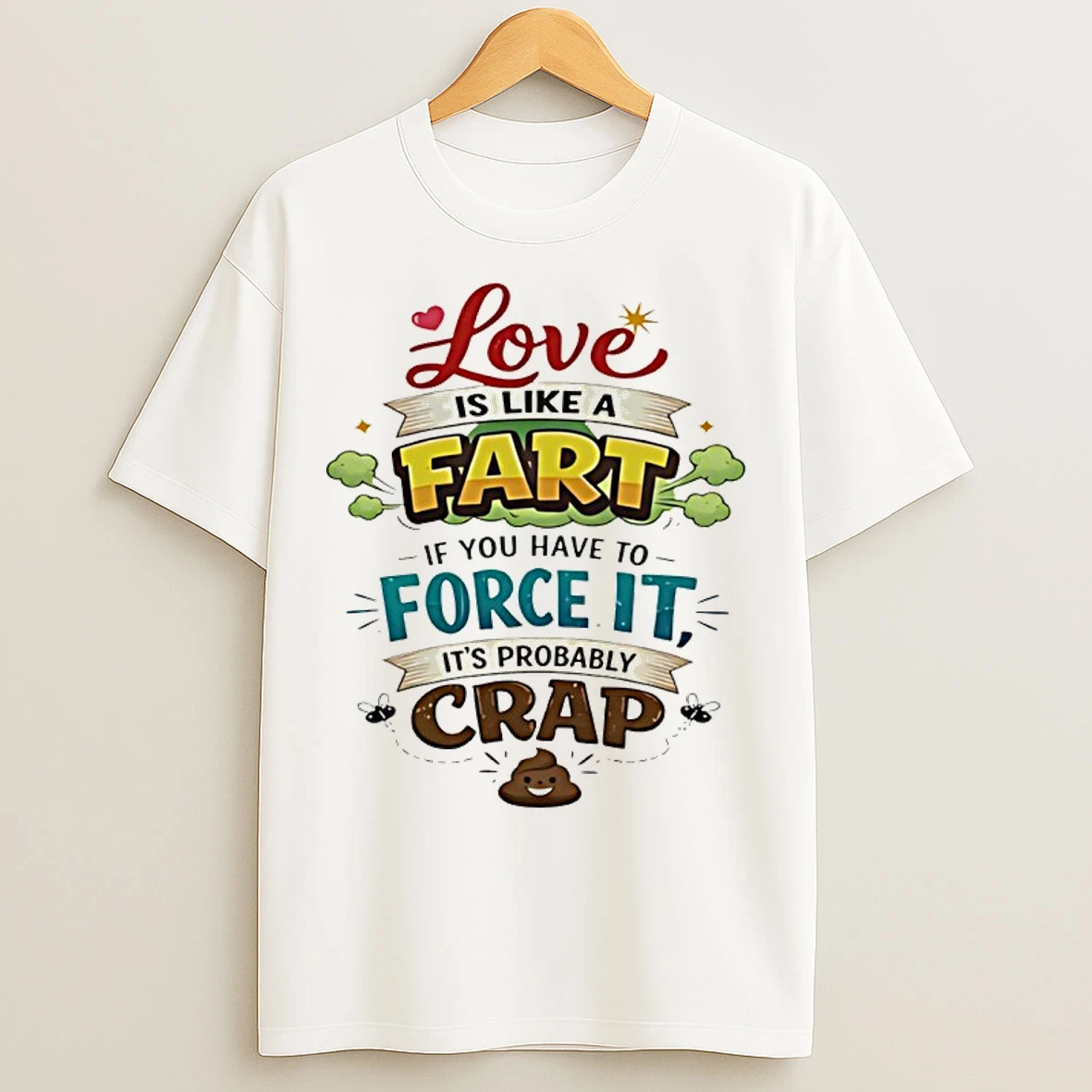 Classic Love Is Like A Fart If You Have To Force It Its Probably Crap Shit T Shirts