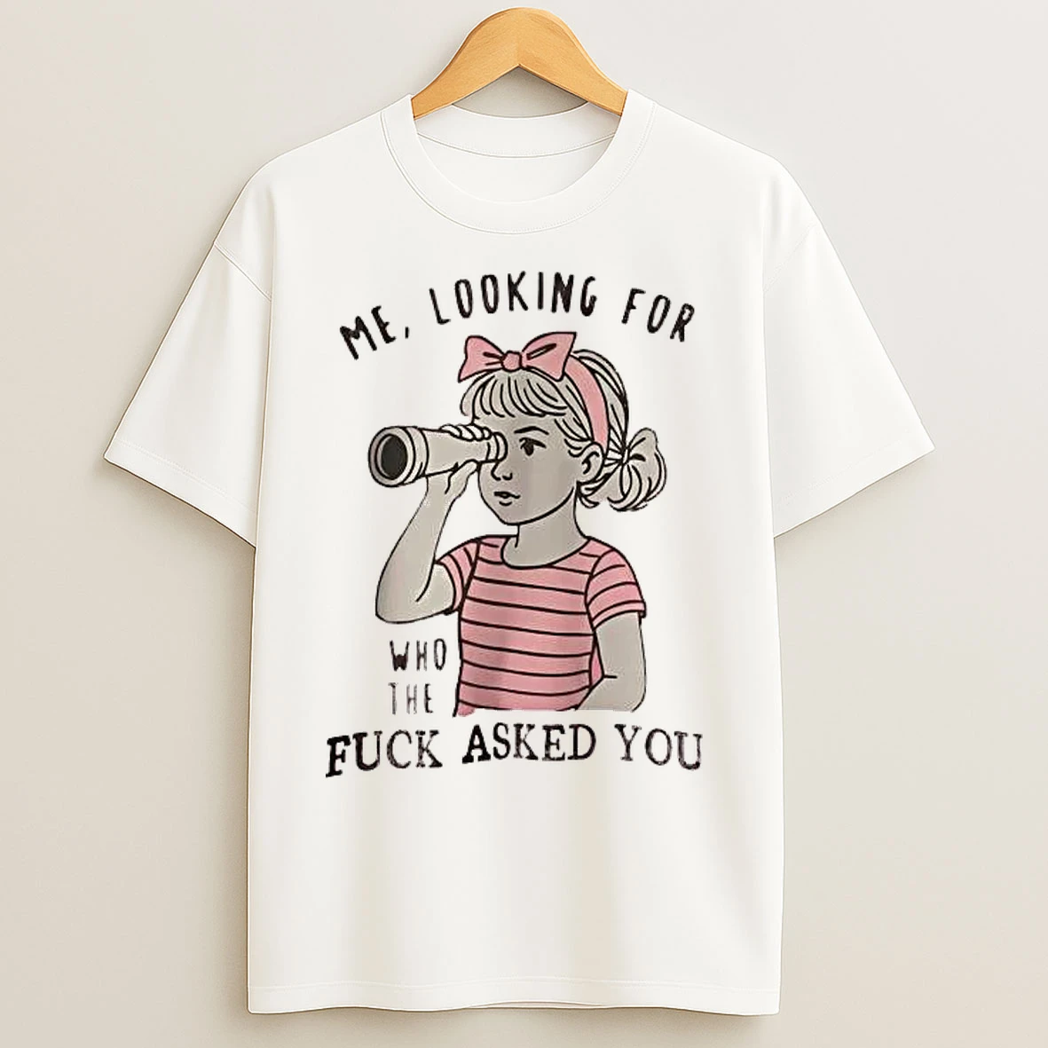 Classic Me Looking For Who The Fuck Asked You T Shirts