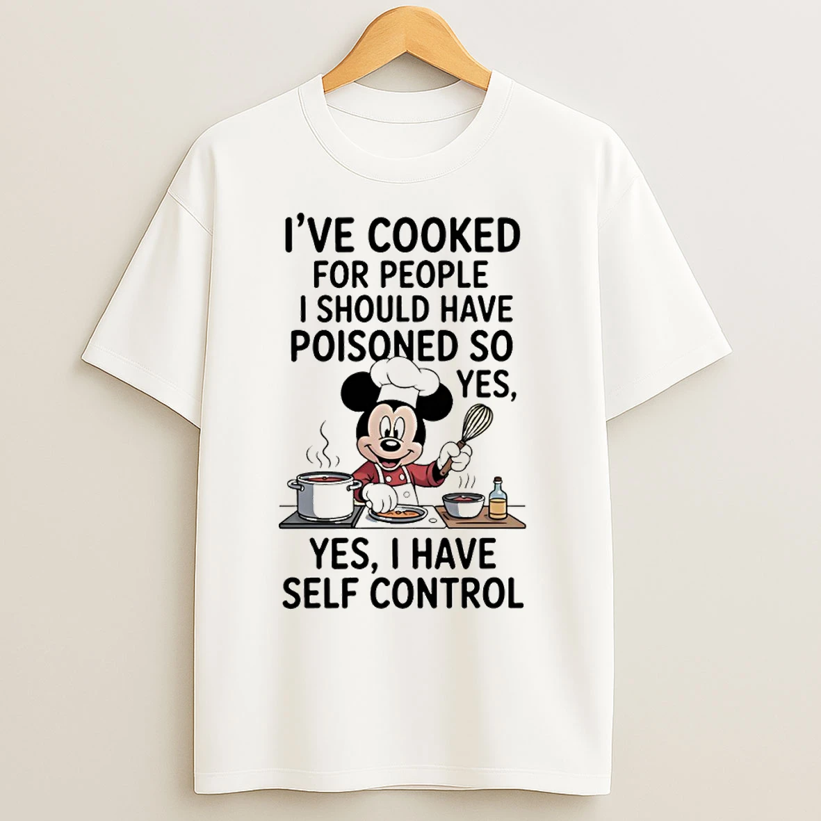 Classic Mickey Ive Cooked For People I Should Have Poisoned So Yes Yes I Have Self Control T Shirts