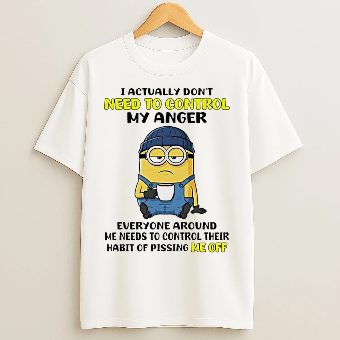 Classic Minion I Actually Dont Need To Control My Anger Everyone Around Me Needs To Control Their Habit T Shirts