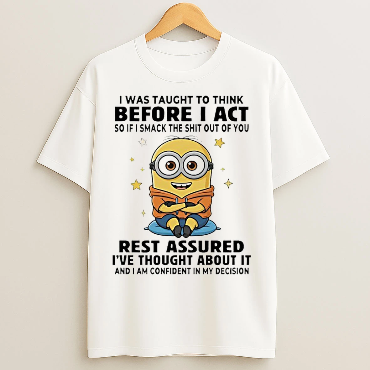 Classic Minion I Was Taught To Think Before I Act So If I Smack The Shit Out Of You Rest Assured T Shirts