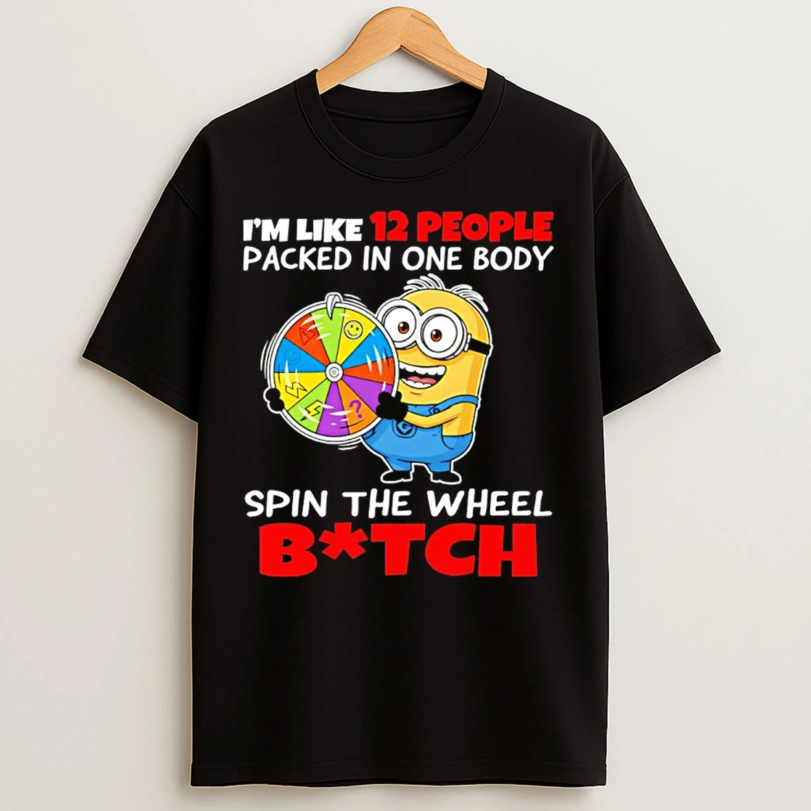 Classic Minion Im Like 12 People Packed In One Body Spin The Wheel Bitch T Shirts