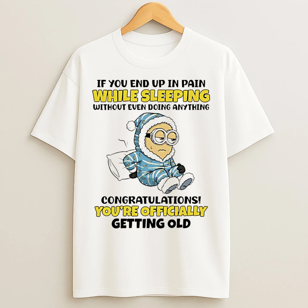 Classic Minion If You End Up In Pain While Sleeping Without Even Doing Anything T Shirts