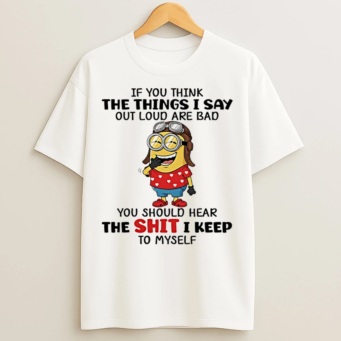 Classic Minion If You Think The Things I Say Out Loud Are Bad You Should Hear The Shit I Keep To Myself T Shirts