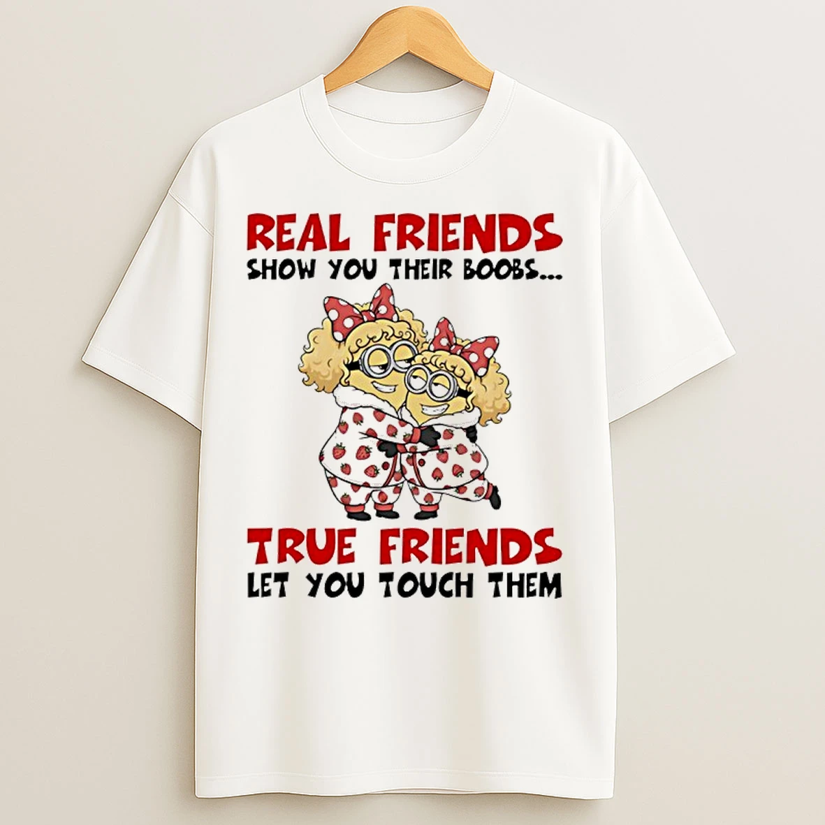 Classic Minion Real Friends Show You Their Boobs True Friends Let You Touch Them T Shirts