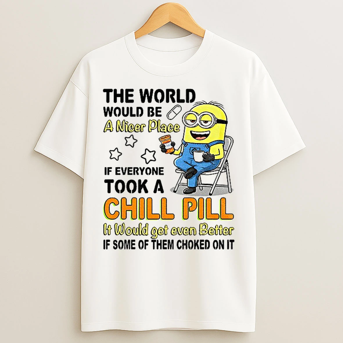 Classic Minion The World Would Be A Nicer Place If Everyone Took A Chill Pill It Would Get Even T Shirts