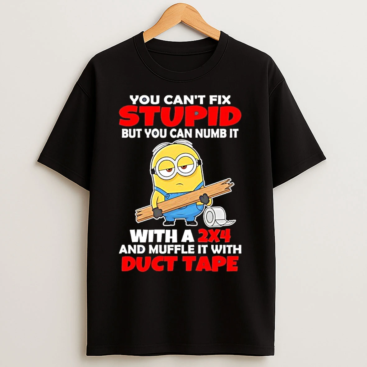 Classic Minion You Cant Fix Stupid But You Can Numb It With A 2x4 And Muffle It With Duct Tape T Shirts