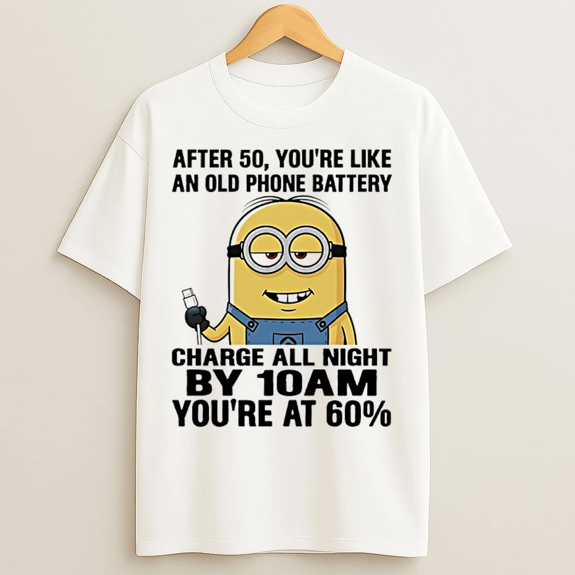 Classic Minions After 50 Youre Like An Old Phone Battery Charge All Night By 10am Youre At 60 T Shirts