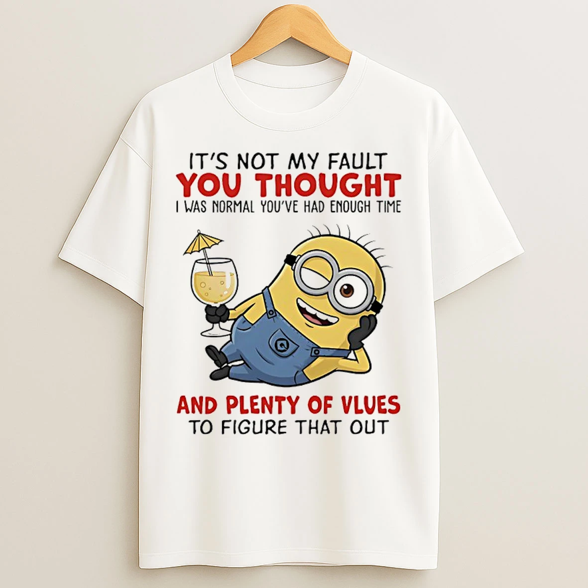 Classic Minions Beach Its Not My Fault You Thought I Was Normal Youve Had Enough Time And Plenty Of Clues To Figure That Out T Shirts
