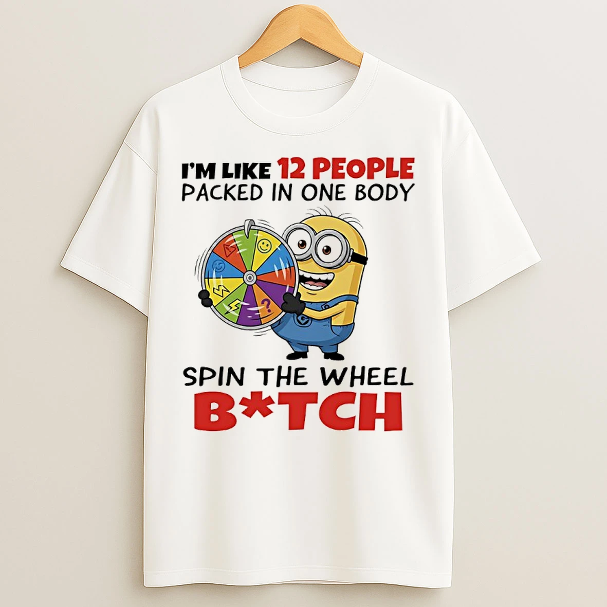 Classic Minions Lucky Wheel Im Like 12 People Packed In One Body Spin The Wheel Bitch T Shirts