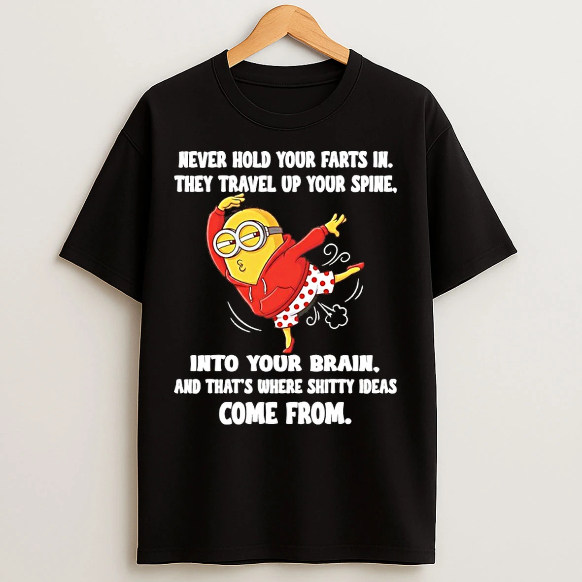 Classic Minions Never Hold Your In They Travel Up Your Spine Into Your Brain And Thats Where Shitty Ideas Come From T Shirts