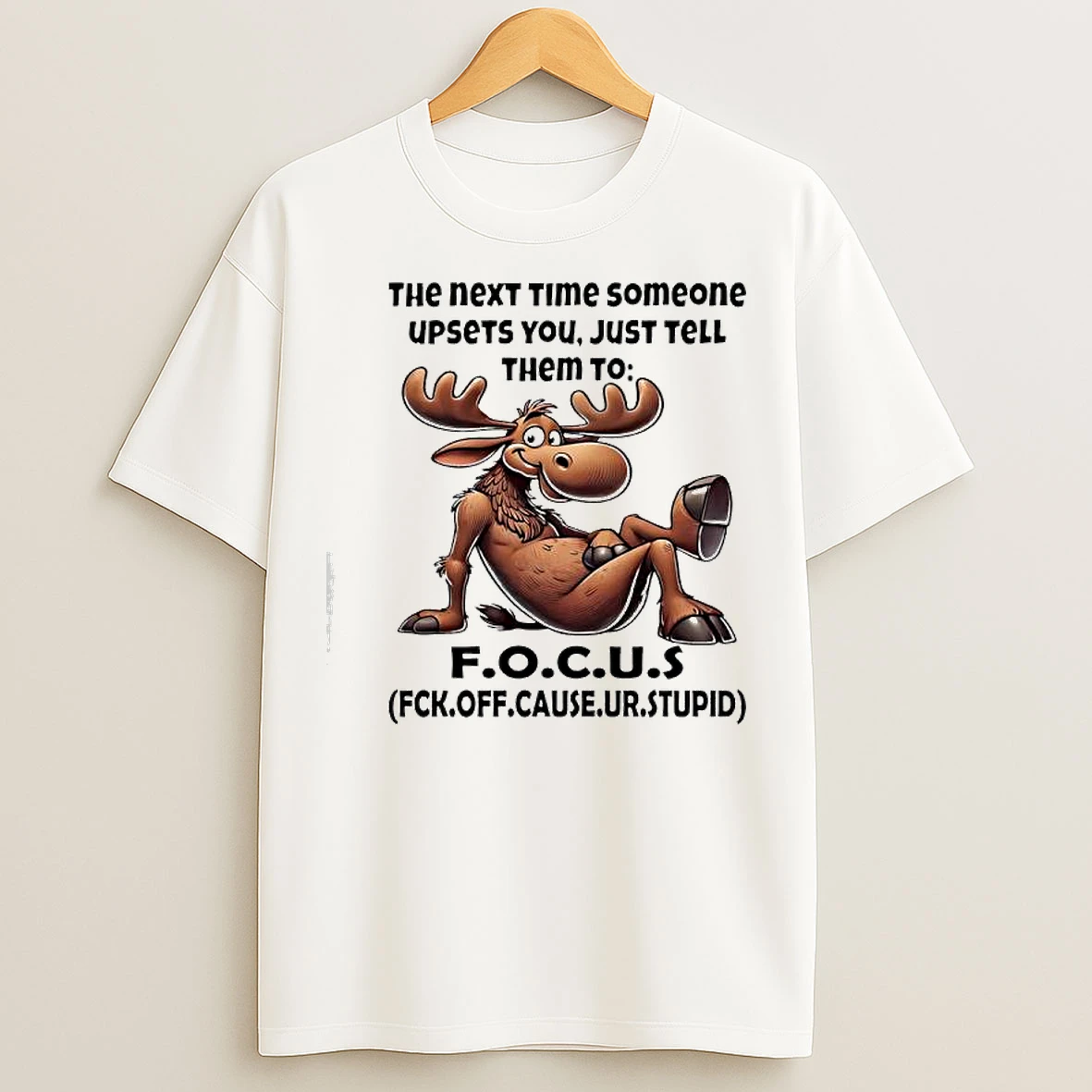 Classic Moose Quote The Next Time Someone Upsets You Just Tell Them To F O C U S T Shirts