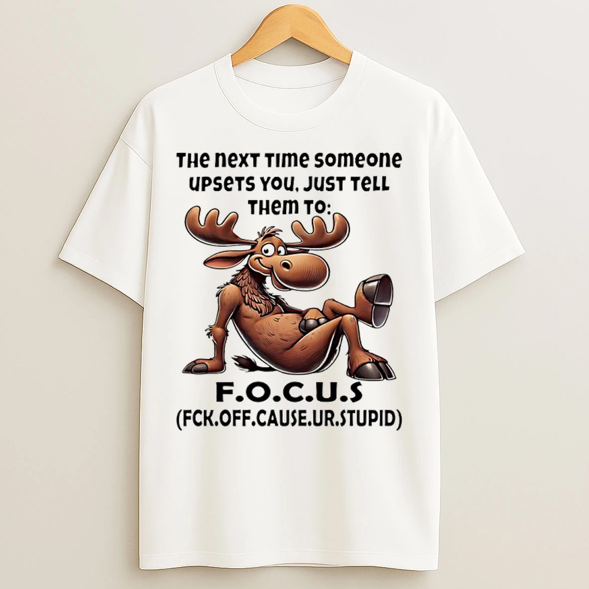 Classic Moose The Next Time Someone Upsets You Just Tell Them To Focus T Shirts