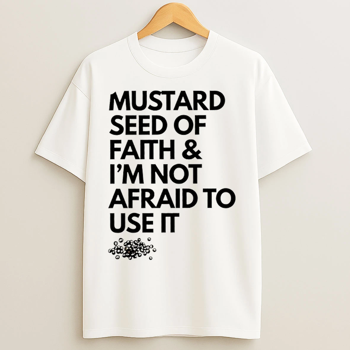 Classic Mustard Seed Of Faith And Im Not Afraid To Use It T Shirts