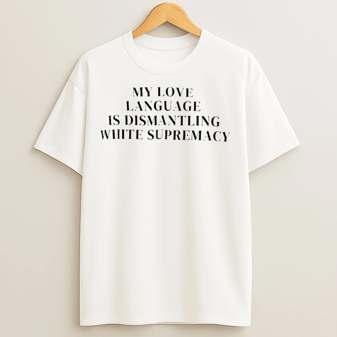 Classic My Love Language Is Dismantling White Supremacy T Shirts