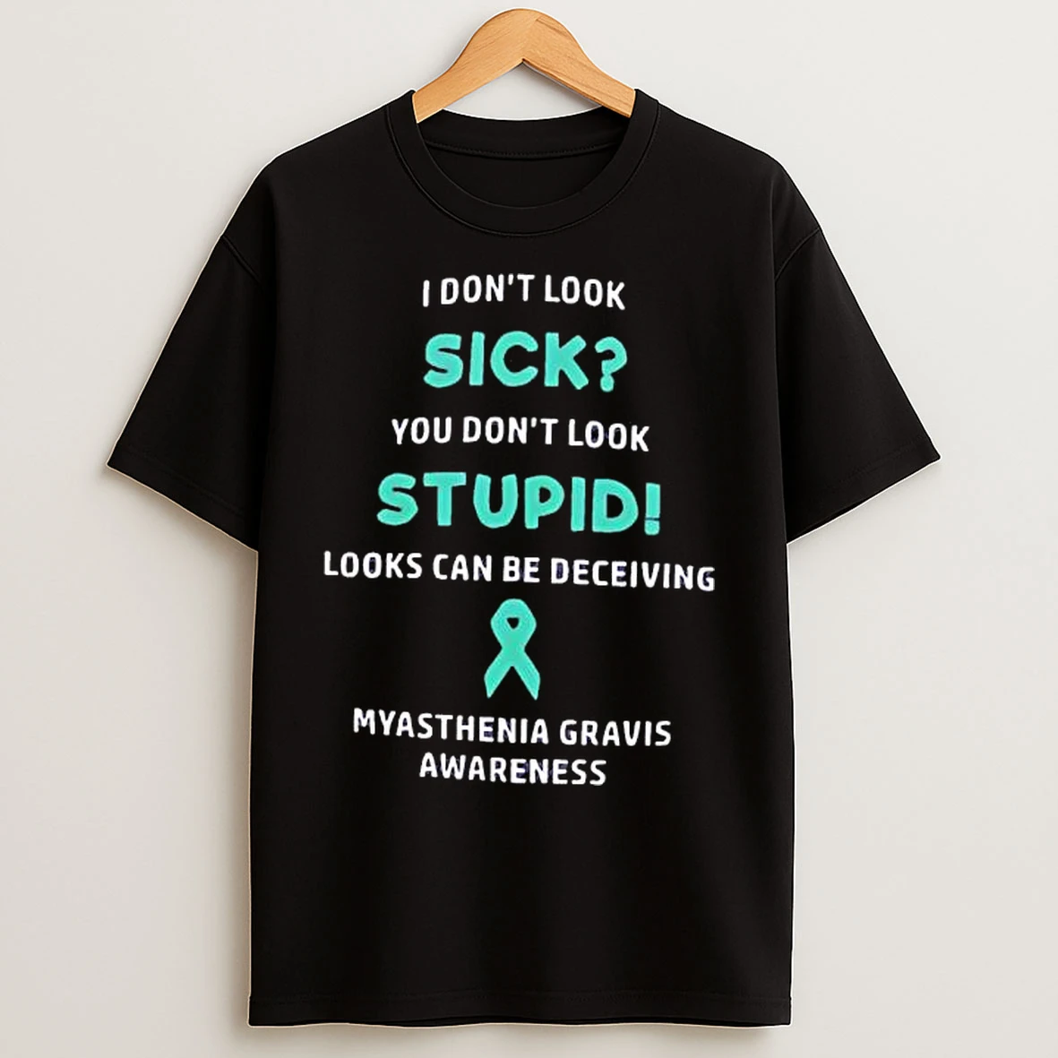 Classic Myasthenia Gravis Awareness I Dont Look Sick You Dont Look Stupid Looks Can Be Deceiving T Shirts