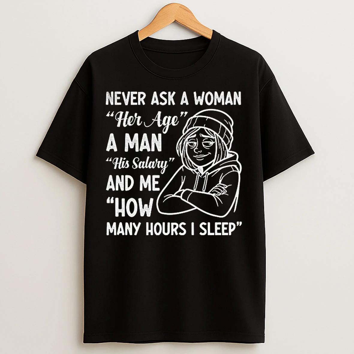 Classic Never Ask A Woman Her Age A Man His Salary And Me How Many Hours I Sleep T Shirts