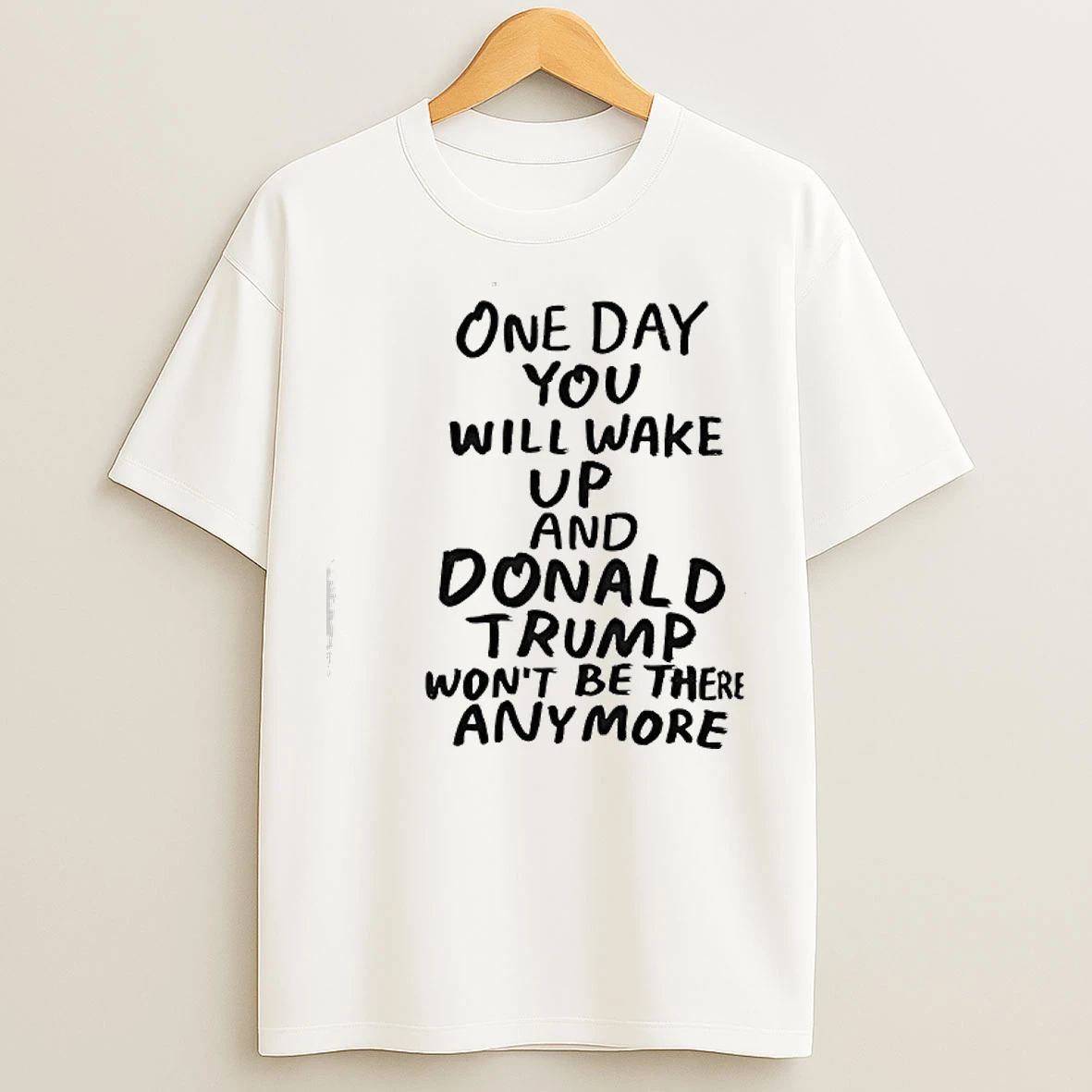 Classic One Day You Will Wake Up And Donald Trump Wont Be There Any More T Shirts