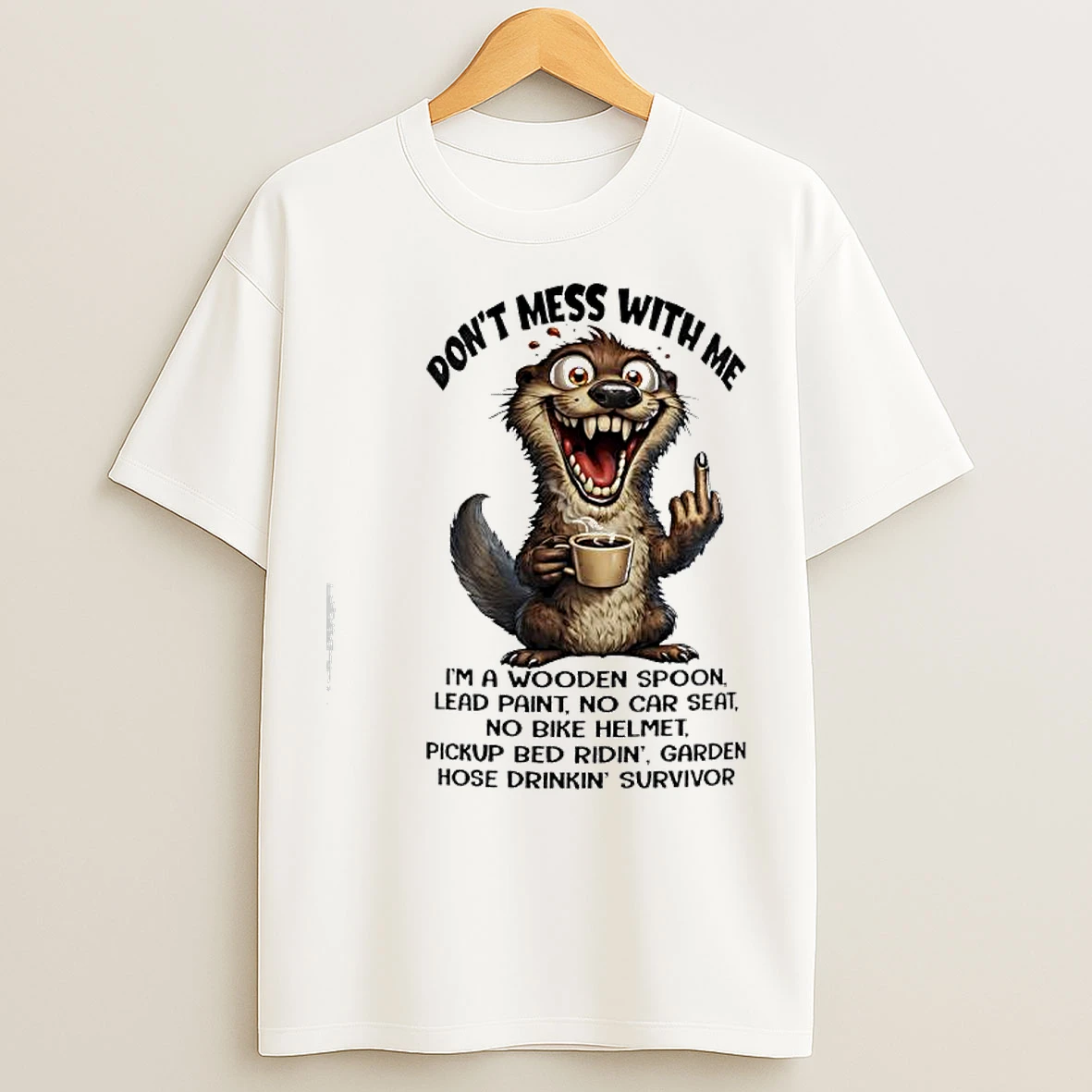 Classic Otter Dont Mess With Me Im A Wooden Spoon Lead Paint No Car Seat No Bike Helmet Pickup T Shirts