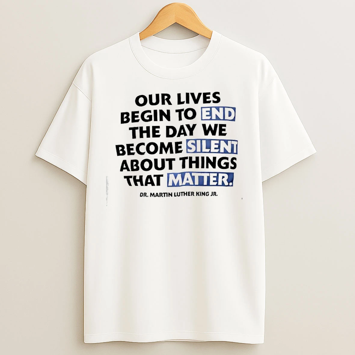 Classic Our Lives Begin To End The Day We Become Silent About Things That Matter Dr Martin Luther King Jr Quote T Shirts