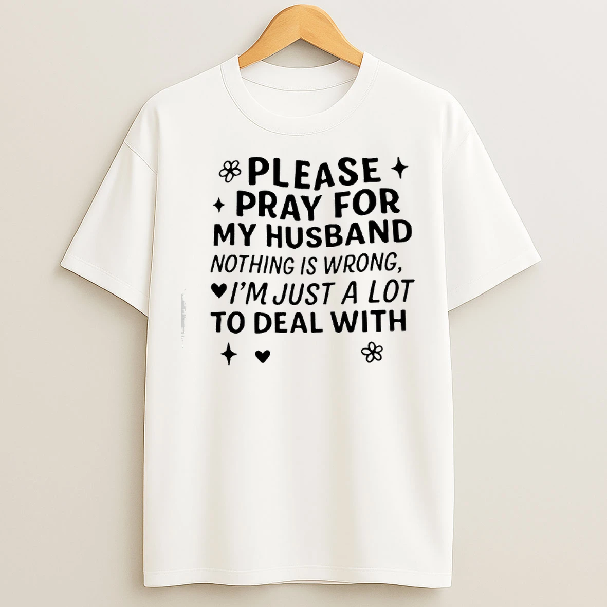 Classic Please Pray For My Husband Nothing Is Wrong Im Just A Lot To Deal With T Shirts