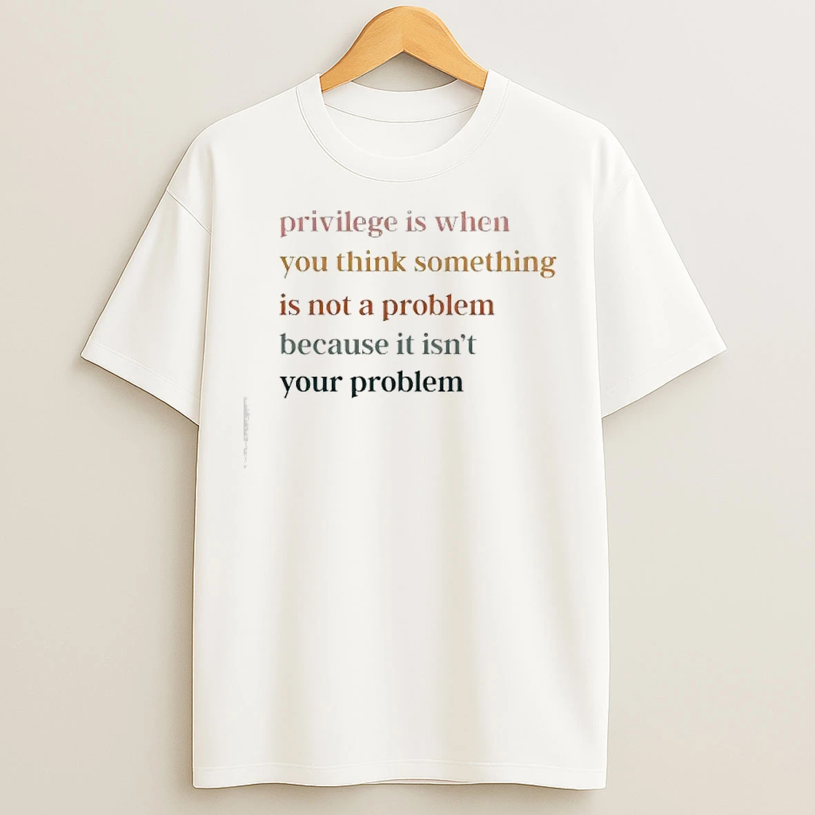 Classic Privilege Is When You Think Something Is Not A Problem Because It Isnt Your Problem T Shirts