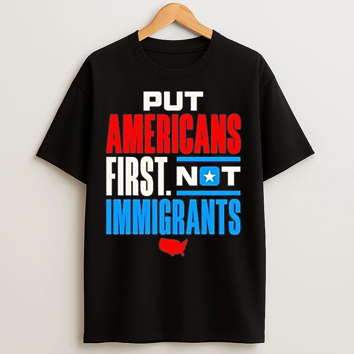 Classic Put Americans First Not Immigrants T Shirts