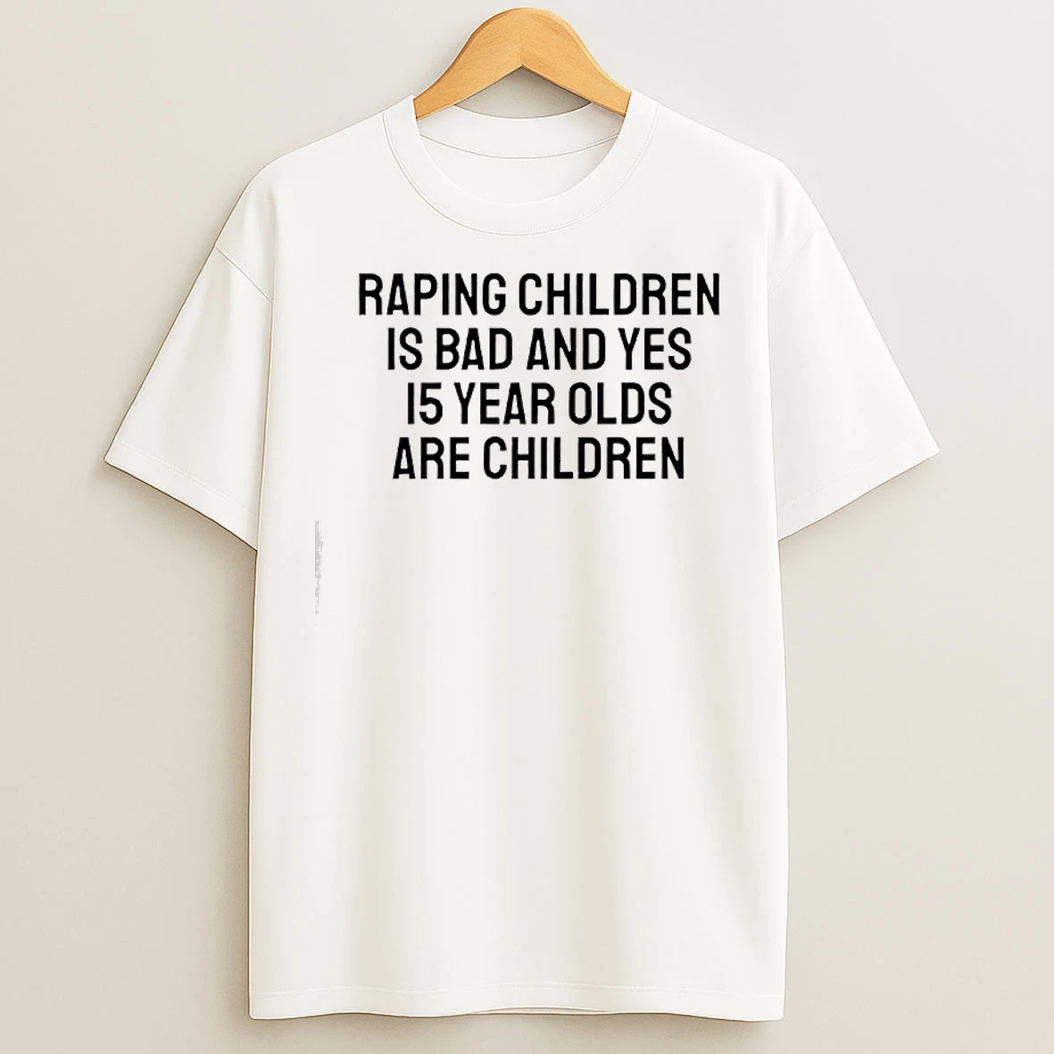 Classic Raping Children Is Bad And Yes 15 Year Olds Are Children Text T Shirts