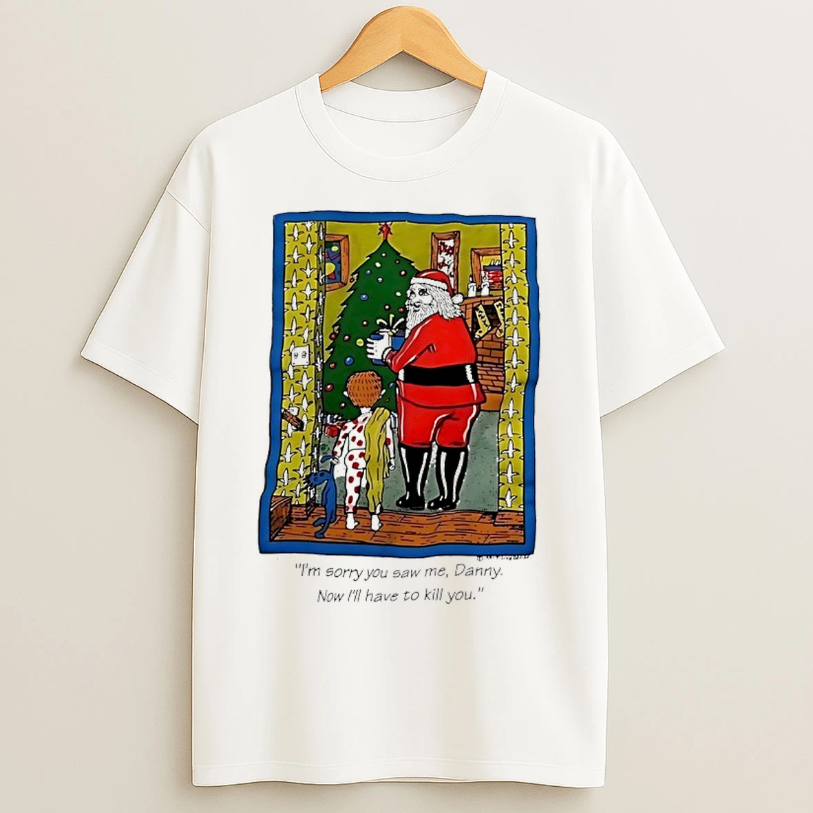 Classic Santa Christmas Im Sorry You Saw Me Danny Now Ill Have To Kill You T Shirts