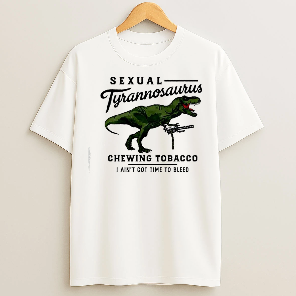 Classic Sexual Tyrannosaurus Chewing Tobacco I Aint Got Time To Bleed T Shirts