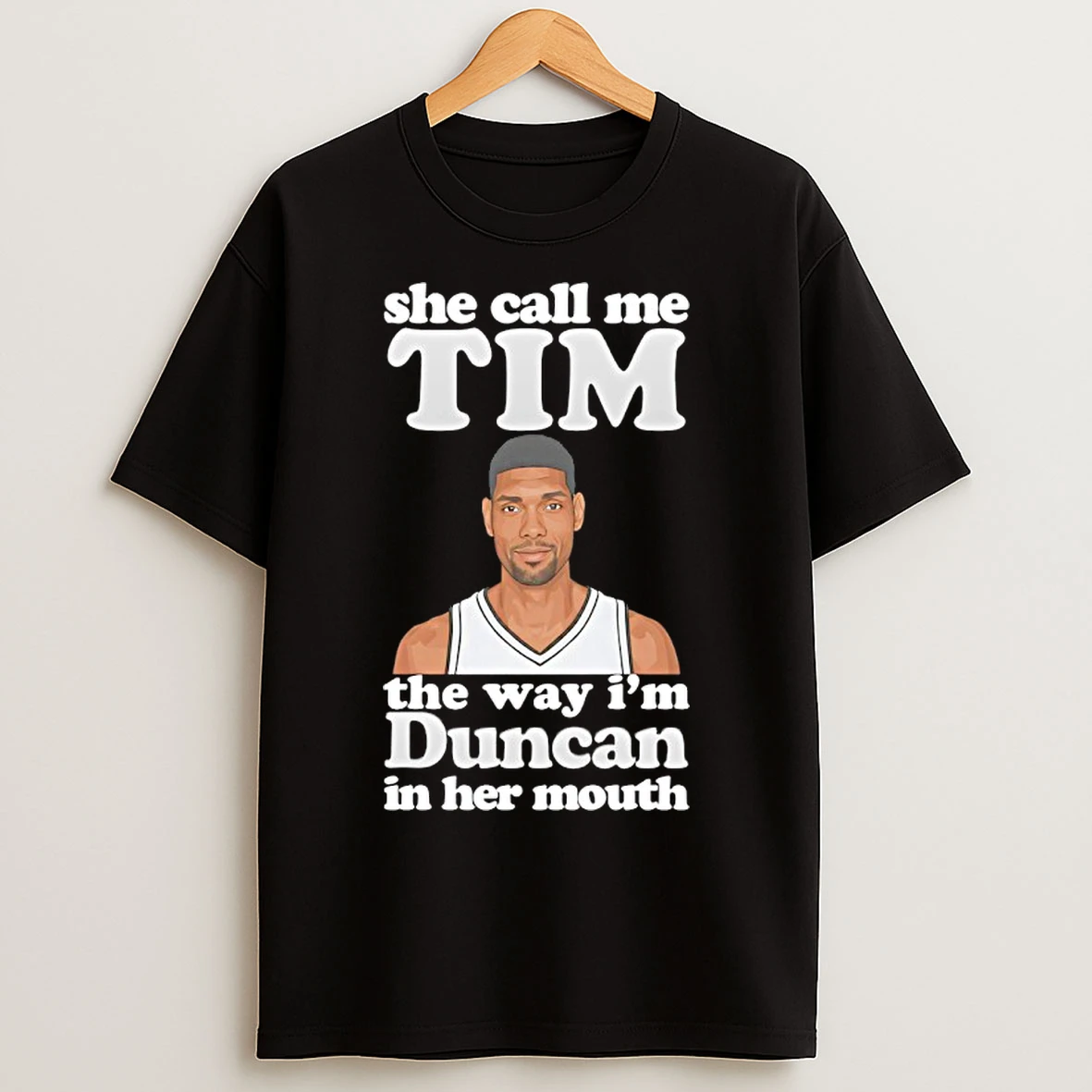 Classic She Call Me Tim The Way Im Duncan In Her Mouth Spurs Tim Duncan T Shirts