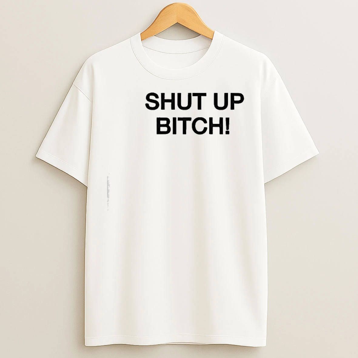 Classic Shut Up Bitch T Shirts