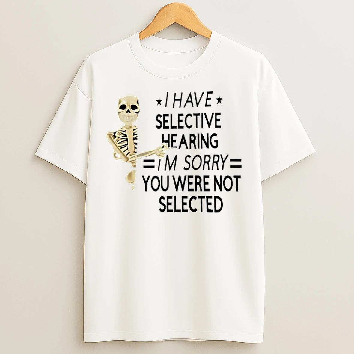 Classic Skeleton I Have Selective Hearing Im Sorry You Were Not Selected T Shirts