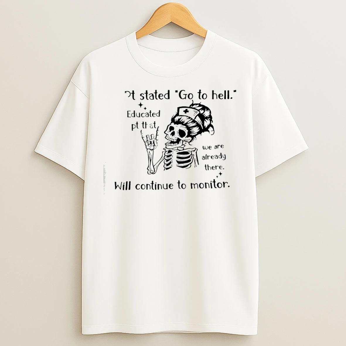 Classic Skeleton Pt Stated Go To Hell Educated Pt That We Are Iready There Will Continue To Monitor T Shirts
