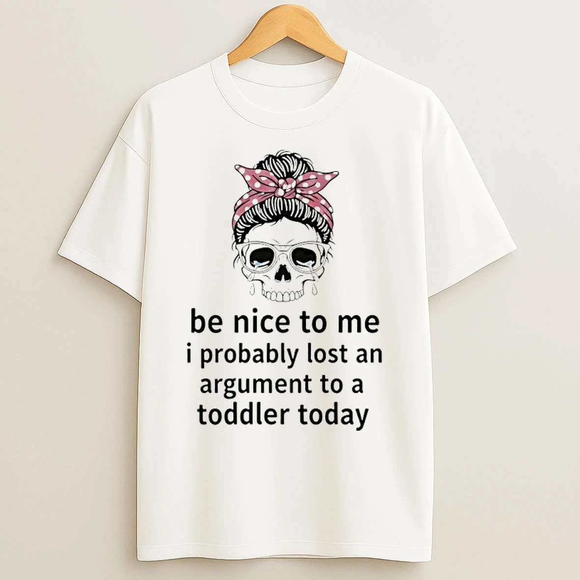 Classic Skull Cry Be Nice To Me I Probably Lost An Argument To A Toddler Today T Shirts